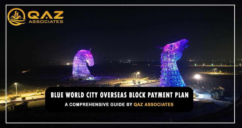 Blue World City overseas block payment plan – A Comprehensive Guide by QAZ Associates